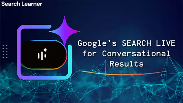 Google’s SEARCH LIVE for Conversational Results